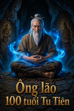 Ông Lão 100 Tuổi Mới Bắt Đầu Tu Tiên